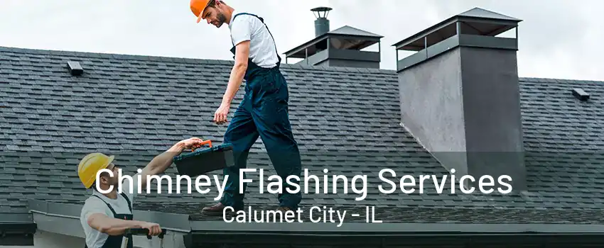 Chimney Flashing Services Calumet City - IL