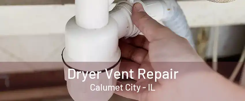 Dryer Vent Repair Calumet City - IL