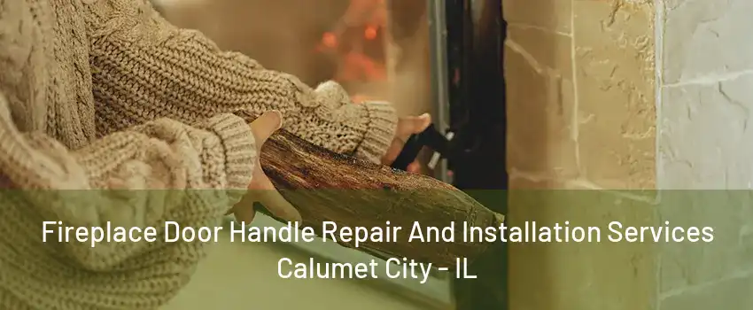 Fireplace Door Handle Repair And Installation Services Calumet City - IL