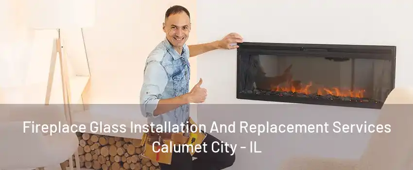 Fireplace Glass Installation And Replacement Services Calumet City - IL