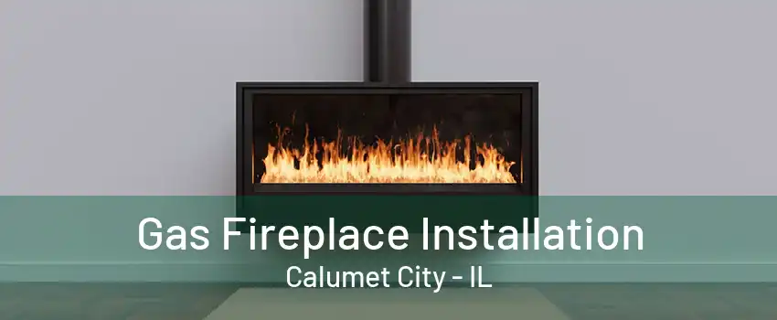 Gas Fireplace Installation Calumet City - IL