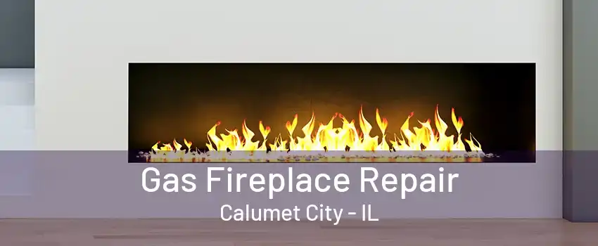 Gas Fireplace Repair Calumet City - IL