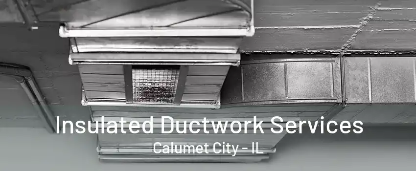 Insulated Ductwork Services Calumet City - IL