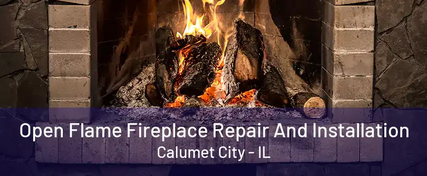 Open Flame Fireplace Repair And Installation Calumet City - IL