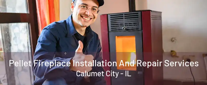 Pellet Fireplace Installation And Repair Services Calumet City - IL