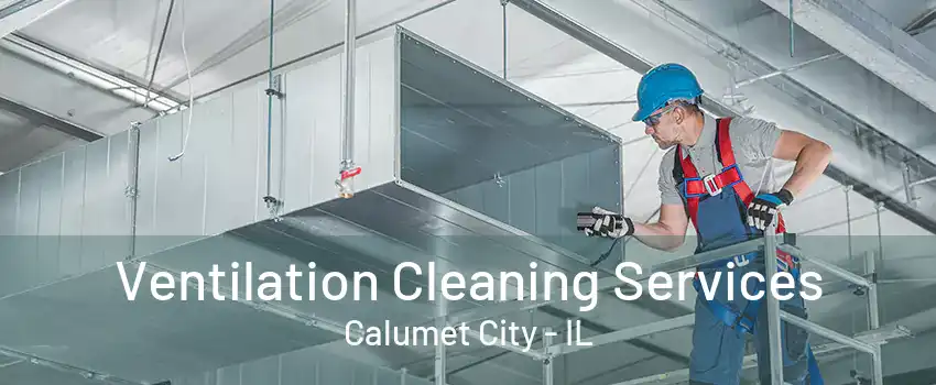 Ventilation Cleaning Services Calumet City - IL