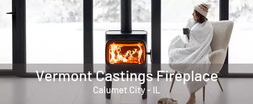 Vermont Castings Fireplace Calumet City - IL